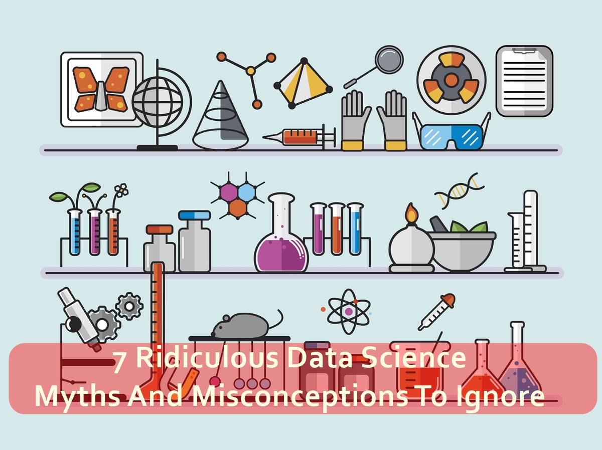 7 Ridiculous Data Science Myths And Misconceptions To Ignore