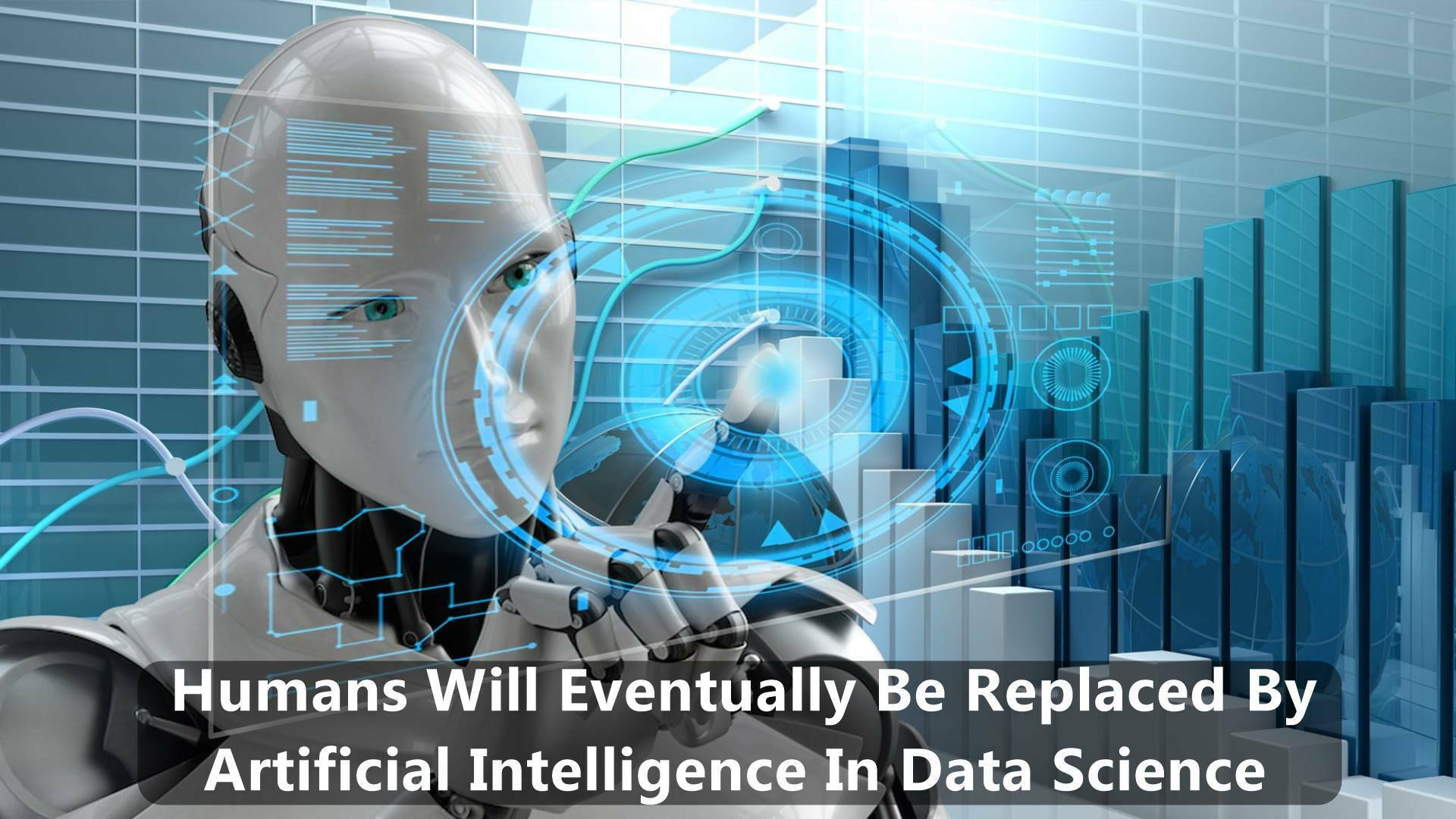 Humans Will Eventually Be Replaced By Artificial Intelligence In Data Science