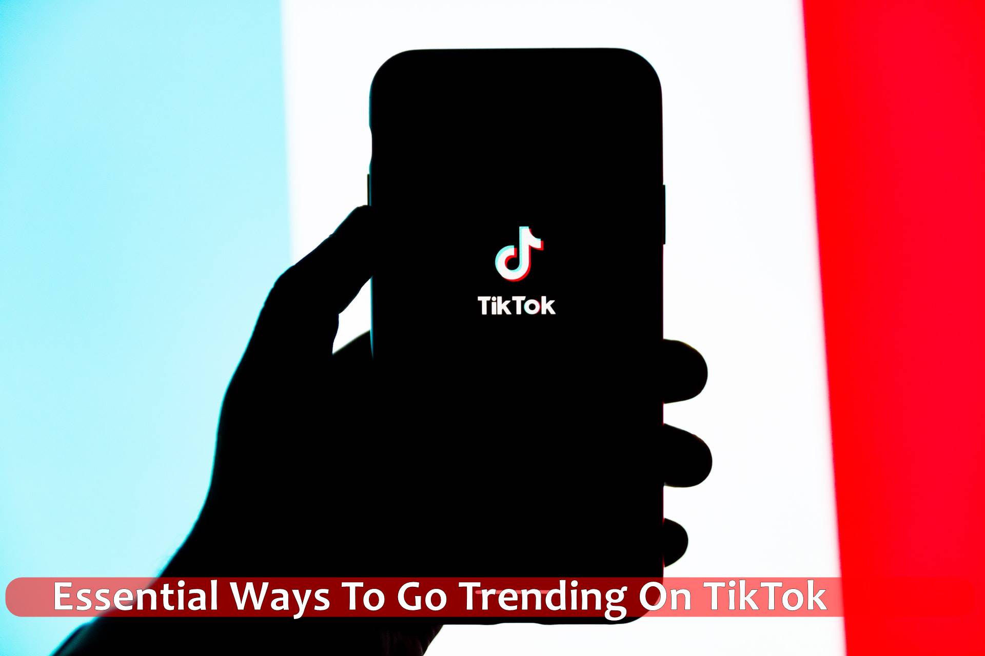 Essential Ways To Go Trending On TikTok