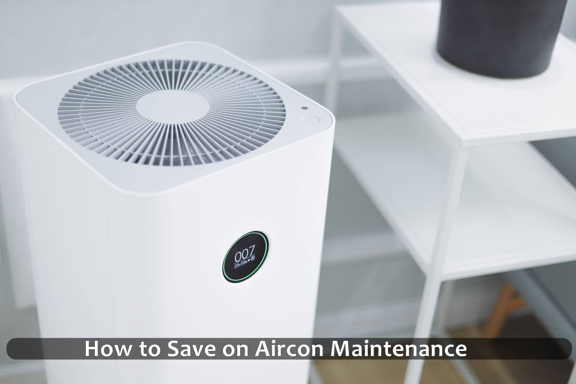 How to Save on Aircon Maintenance: A guide to saving money on maintenance fees