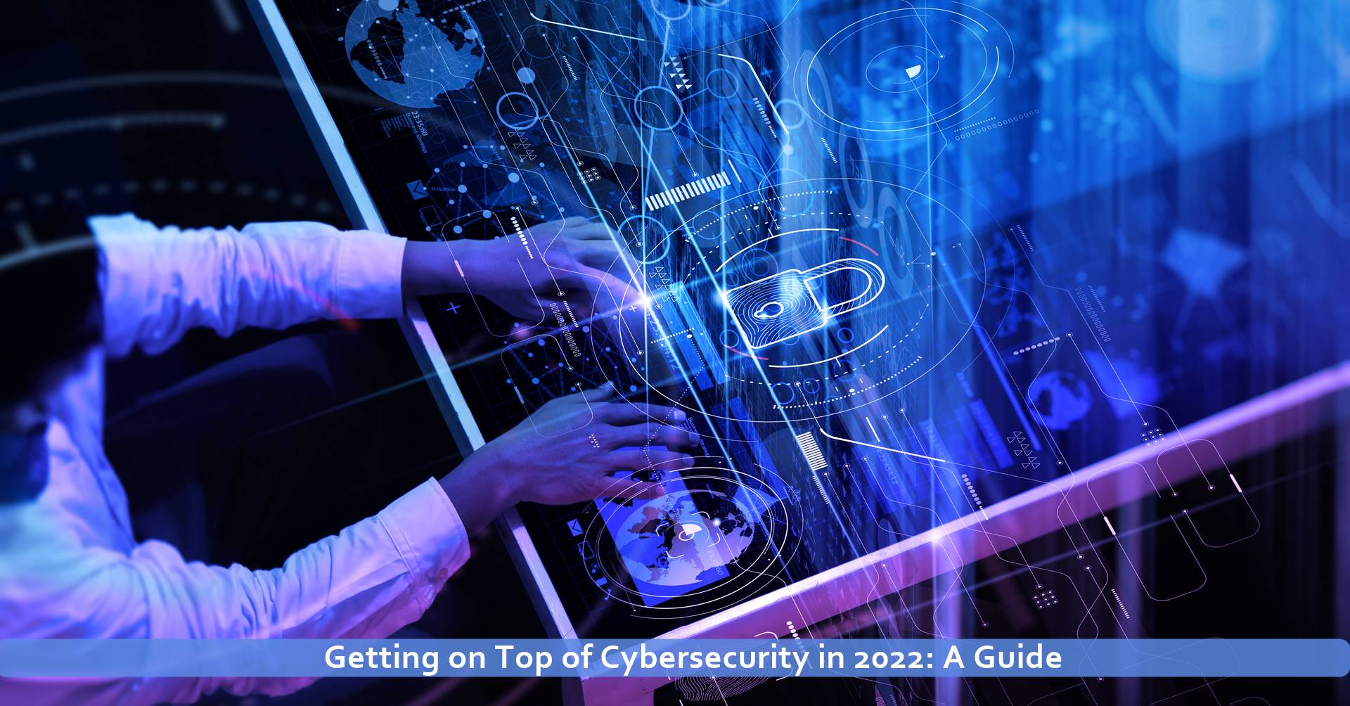 Getting on Top of Cybersecurity in 2022: A Guide