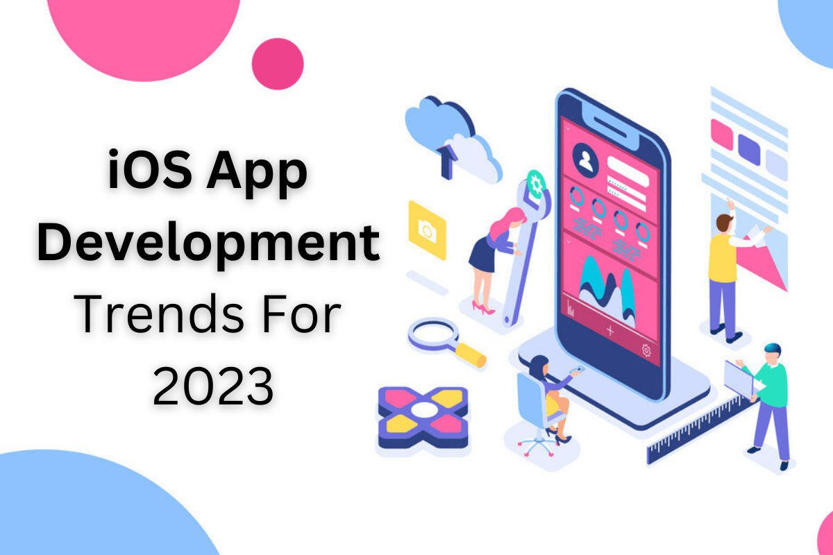 Top iOS App Designing Trends in 2023