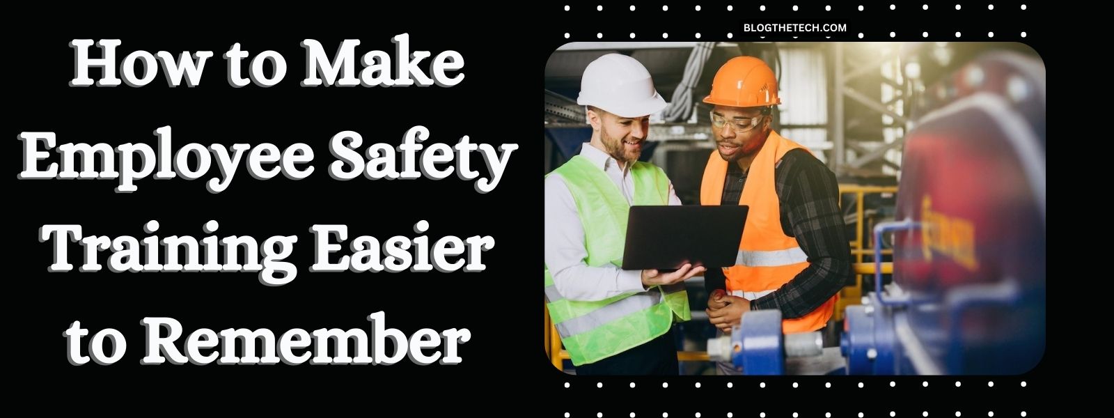 Make Employee Safety Training Easier to Remember